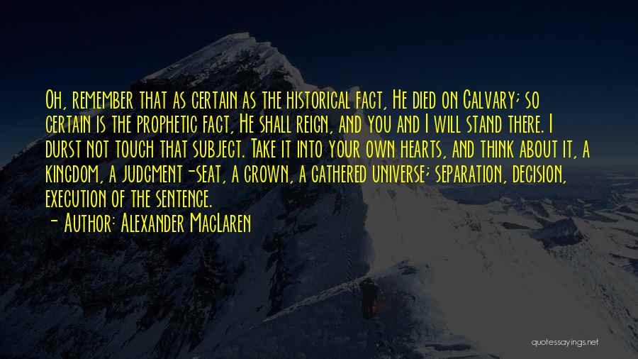 Alexander MacLaren Quotes: Oh, Remember That As Certain As The Historical Fact, He Died On Calvary; So Certain Is The Prophetic Fact, He