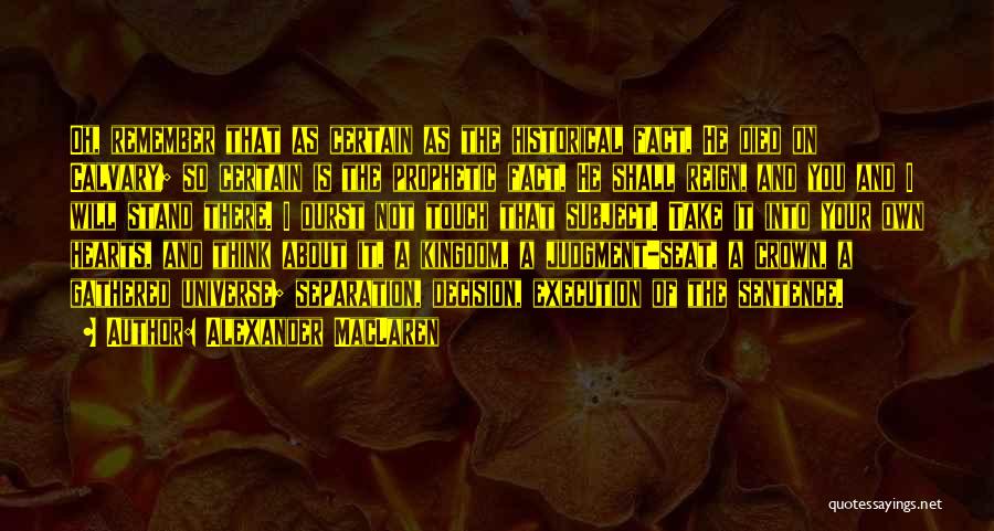 Alexander MacLaren Quotes: Oh, Remember That As Certain As The Historical Fact, He Died On Calvary; So Certain Is The Prophetic Fact, He