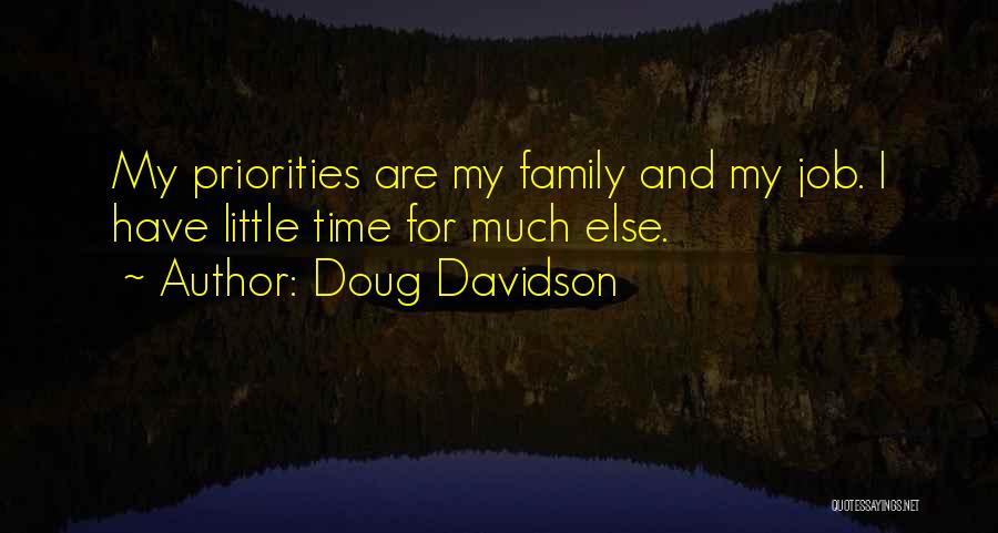 Doug Davidson Quotes: My Priorities Are My Family And My Job. I Have Little Time For Much Else.