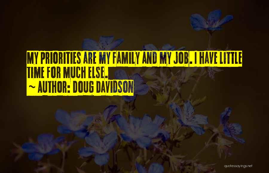 Doug Davidson Quotes: My Priorities Are My Family And My Job. I Have Little Time For Much Else.