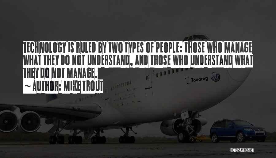 Mike Trout Quotes: Technology Is Ruled By Two Types Of People: Those Who Manage What They Do Not Understand, And Those Who Understand