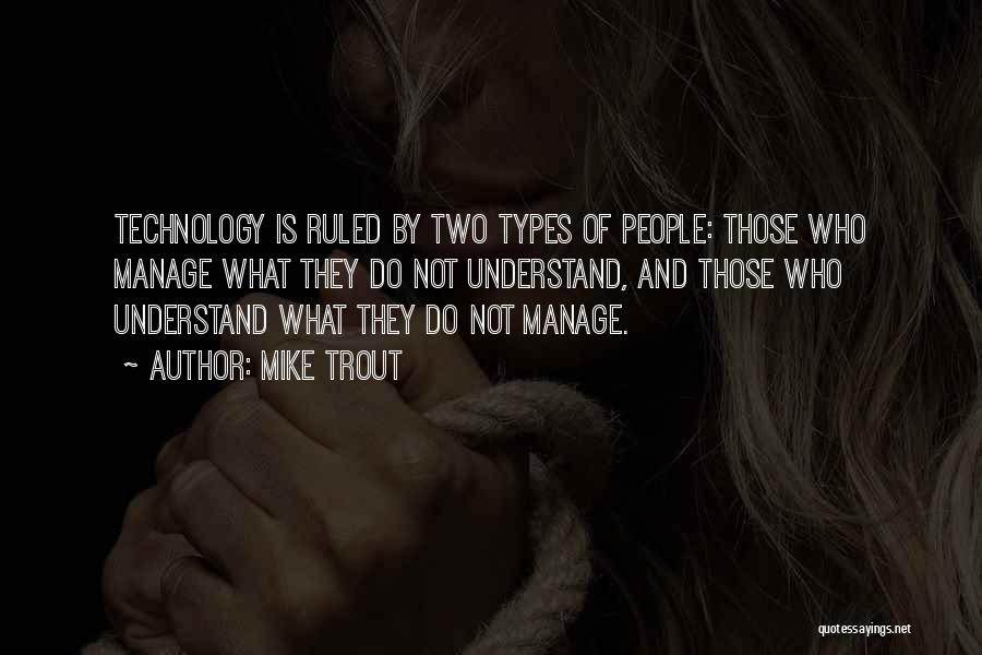 Mike Trout Quotes: Technology Is Ruled By Two Types Of People: Those Who Manage What They Do Not Understand, And Those Who Understand