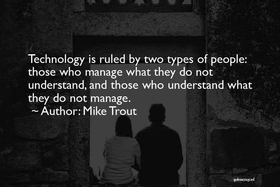 Mike Trout Quotes: Technology Is Ruled By Two Types Of People: Those Who Manage What They Do Not Understand, And Those Who Understand