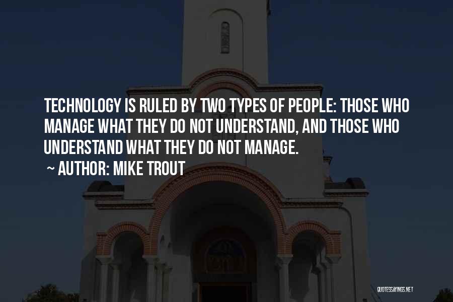 Mike Trout Quotes: Technology Is Ruled By Two Types Of People: Those Who Manage What They Do Not Understand, And Those Who Understand
