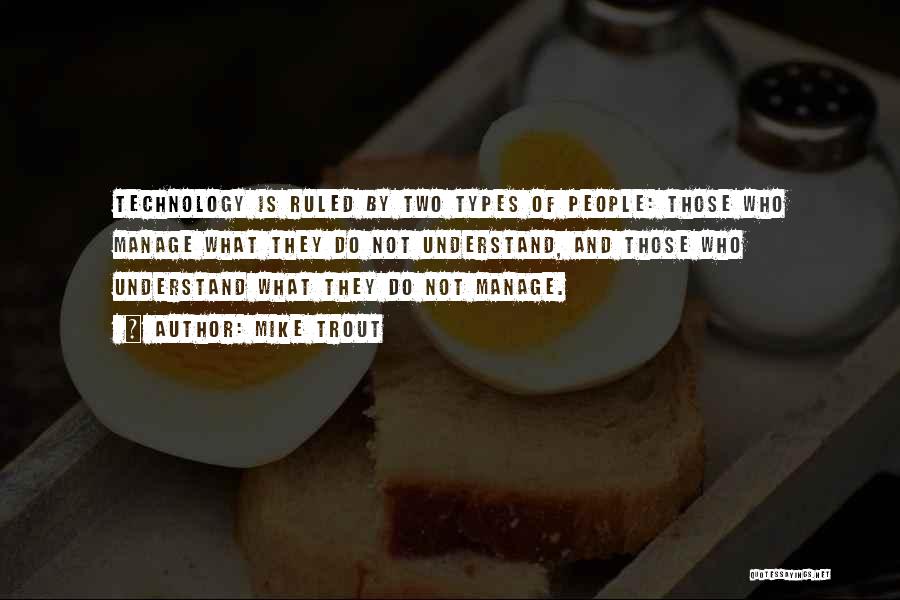 Mike Trout Quotes: Technology Is Ruled By Two Types Of People: Those Who Manage What They Do Not Understand, And Those Who Understand