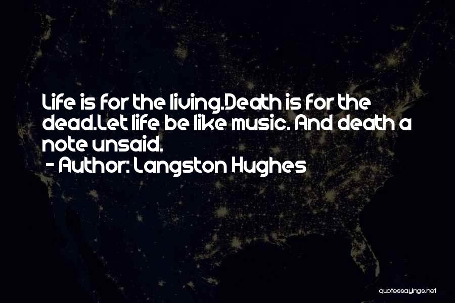 Langston Hughes Quotes: Life Is For The Living.death Is For The Dead.let Life Be Like Music. And Death A Note Unsaid.