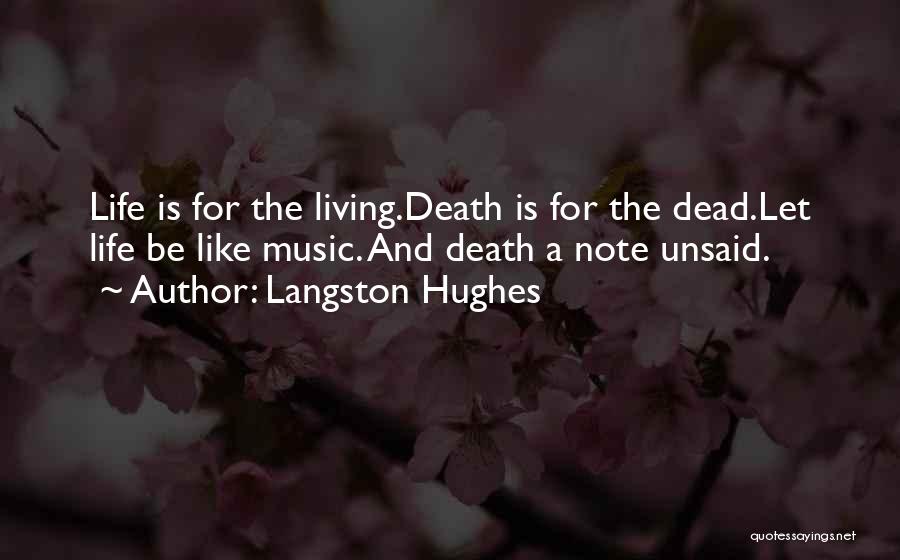 Langston Hughes Quotes: Life Is For The Living.death Is For The Dead.let Life Be Like Music. And Death A Note Unsaid.