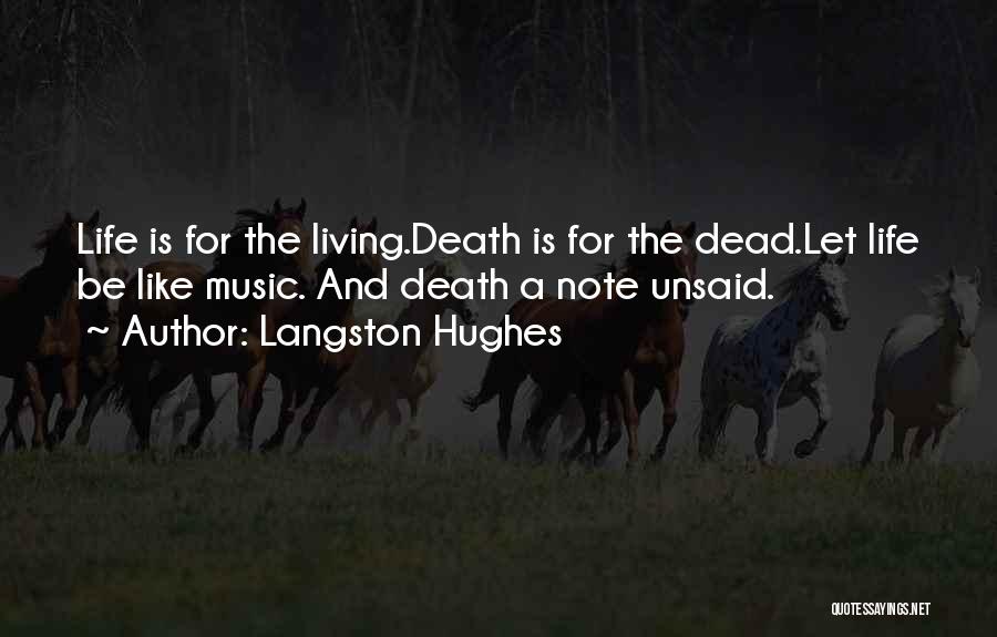 Langston Hughes Quotes: Life Is For The Living.death Is For The Dead.let Life Be Like Music. And Death A Note Unsaid.