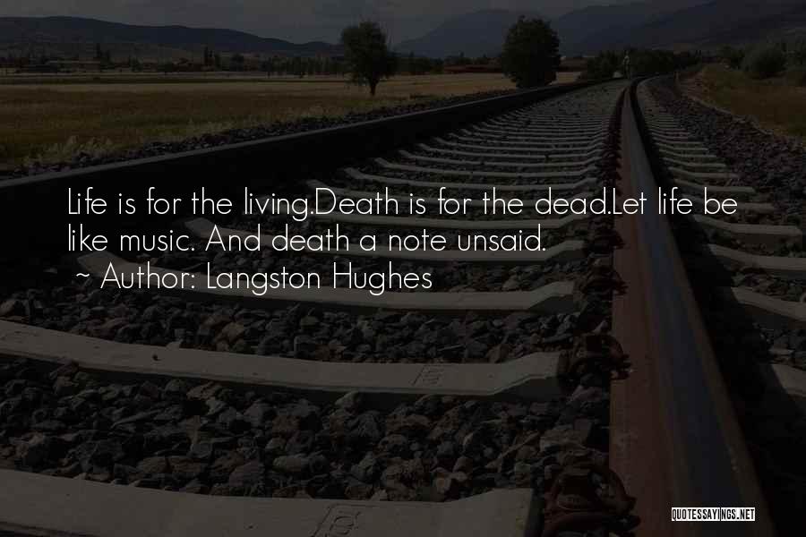 Langston Hughes Quotes: Life Is For The Living.death Is For The Dead.let Life Be Like Music. And Death A Note Unsaid.