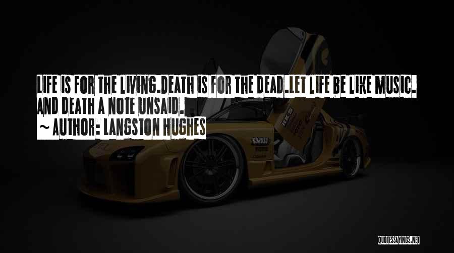Langston Hughes Quotes: Life Is For The Living.death Is For The Dead.let Life Be Like Music. And Death A Note Unsaid.