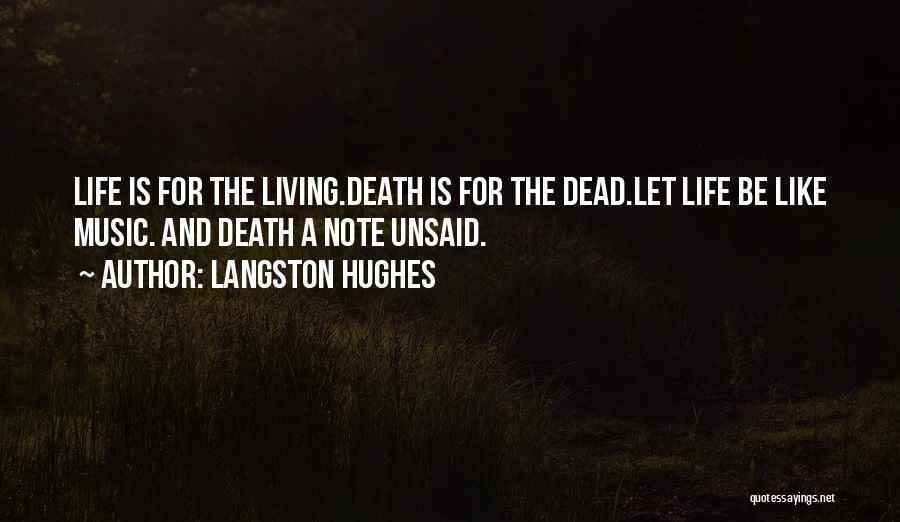 Langston Hughes Quotes: Life Is For The Living.death Is For The Dead.let Life Be Like Music. And Death A Note Unsaid.