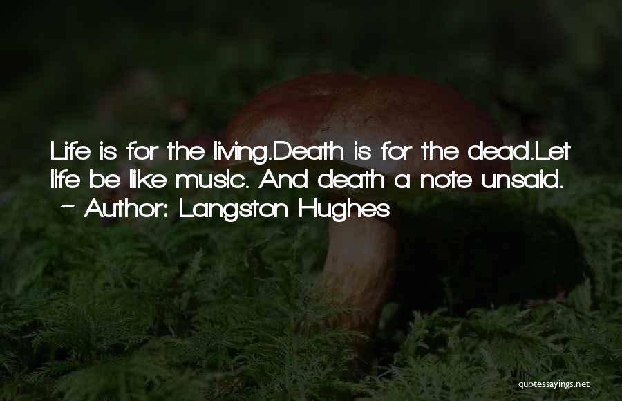 Langston Hughes Quotes: Life Is For The Living.death Is For The Dead.let Life Be Like Music. And Death A Note Unsaid.