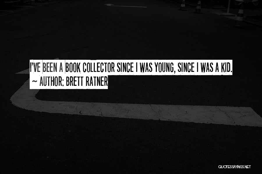 Brett Ratner Quotes: I've Been A Book Collector Since I Was Young, Since I Was A Kid.