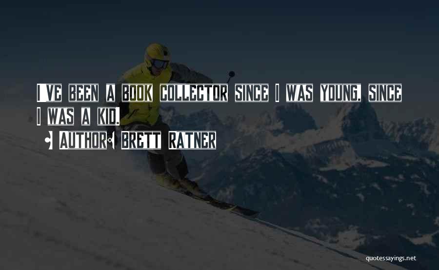 Brett Ratner Quotes: I've Been A Book Collector Since I Was Young, Since I Was A Kid.
