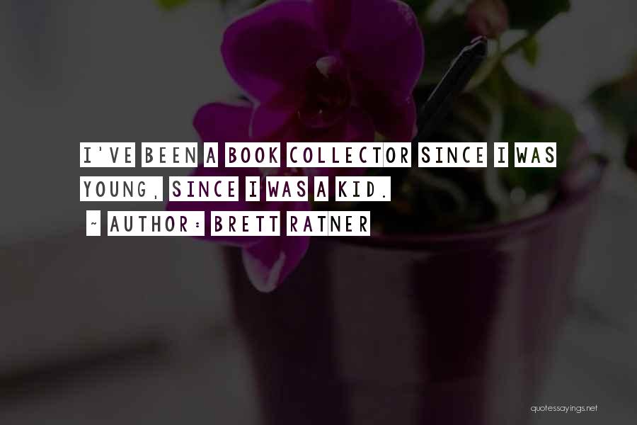 Brett Ratner Quotes: I've Been A Book Collector Since I Was Young, Since I Was A Kid.