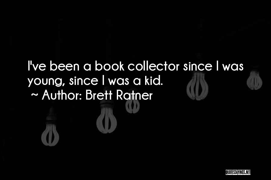 Brett Ratner Quotes: I've Been A Book Collector Since I Was Young, Since I Was A Kid.