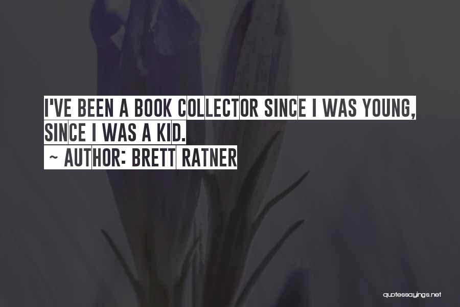 Brett Ratner Quotes: I've Been A Book Collector Since I Was Young, Since I Was A Kid.