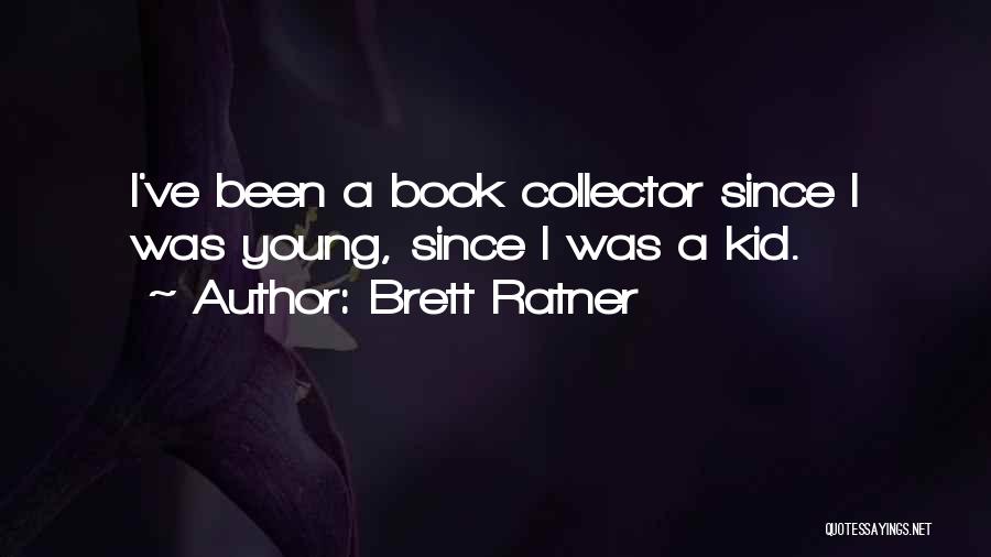 Brett Ratner Quotes: I've Been A Book Collector Since I Was Young, Since I Was A Kid.