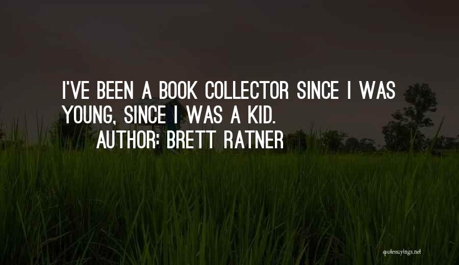 Brett Ratner Quotes: I've Been A Book Collector Since I Was Young, Since I Was A Kid.