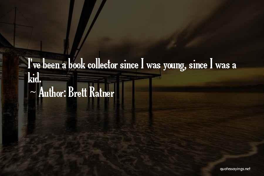 Brett Ratner Quotes: I've Been A Book Collector Since I Was Young, Since I Was A Kid.