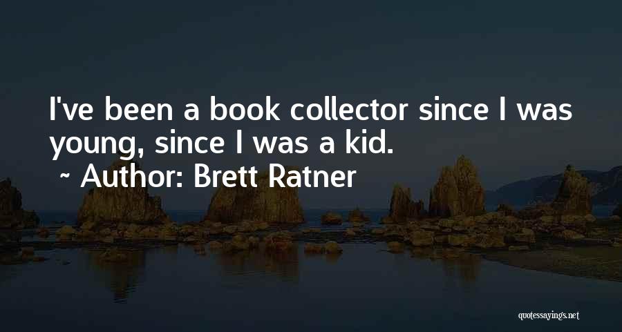 Brett Ratner Quotes: I've Been A Book Collector Since I Was Young, Since I Was A Kid.