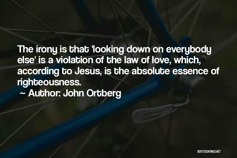 John Ortberg Quotes: The Irony Is That 'looking Down On Everybody Else' Is A Violation Of The Law Of Love, Which, According To