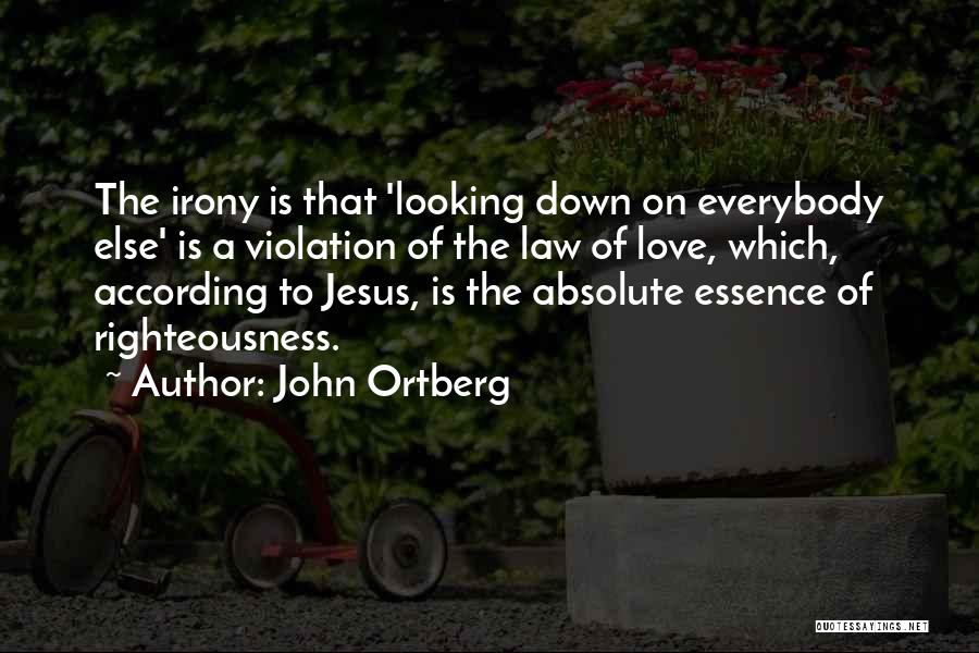 John Ortberg Quotes: The Irony Is That 'looking Down On Everybody Else' Is A Violation Of The Law Of Love, Which, According To