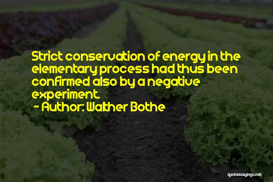 Walther Bothe Quotes: Strict Conservation Of Energy In The Elementary Process Had Thus Been Confirmed Also By A Negative Experiment.