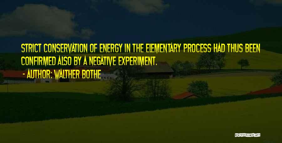 Walther Bothe Quotes: Strict Conservation Of Energy In The Elementary Process Had Thus Been Confirmed Also By A Negative Experiment.