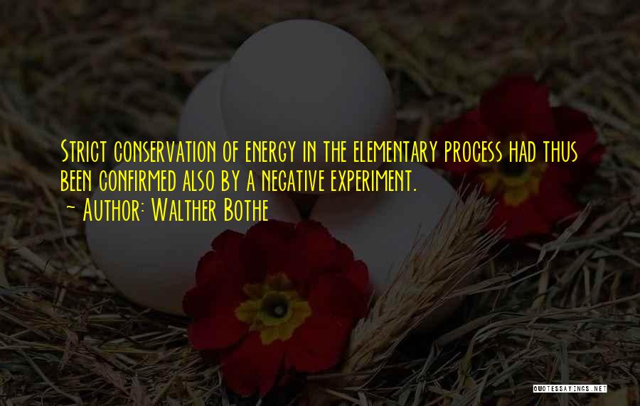 Walther Bothe Quotes: Strict Conservation Of Energy In The Elementary Process Had Thus Been Confirmed Also By A Negative Experiment.