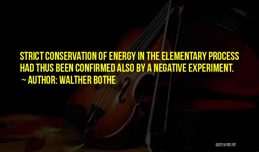 Walther Bothe Quotes: Strict Conservation Of Energy In The Elementary Process Had Thus Been Confirmed Also By A Negative Experiment.