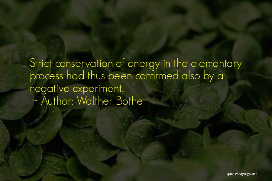 Walther Bothe Quotes: Strict Conservation Of Energy In The Elementary Process Had Thus Been Confirmed Also By A Negative Experiment.