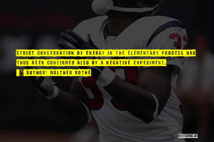 Walther Bothe Quotes: Strict Conservation Of Energy In The Elementary Process Had Thus Been Confirmed Also By A Negative Experiment.