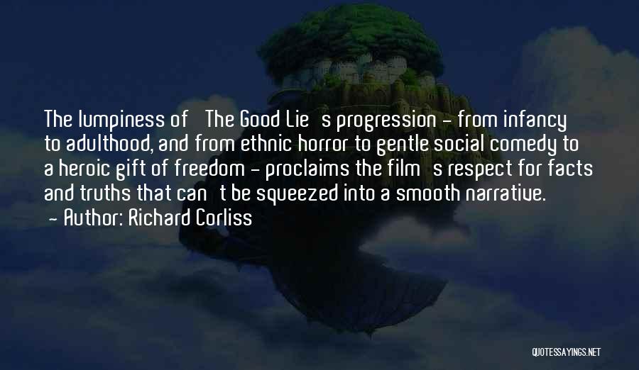 Richard Corliss Quotes: The Lumpiness Of 'the Good Lie's Progression - From Infancy To Adulthood, And From Ethnic Horror To Gentle Social Comedy