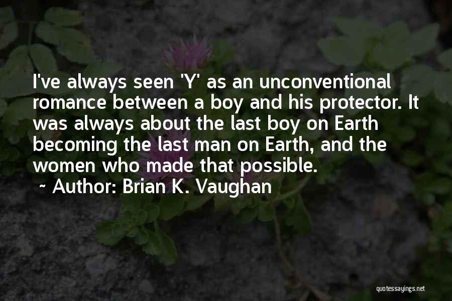 Brian K. Vaughan Quotes: I've Always Seen 'y' As An Unconventional Romance Between A Boy And His Protector. It Was Always About The Last