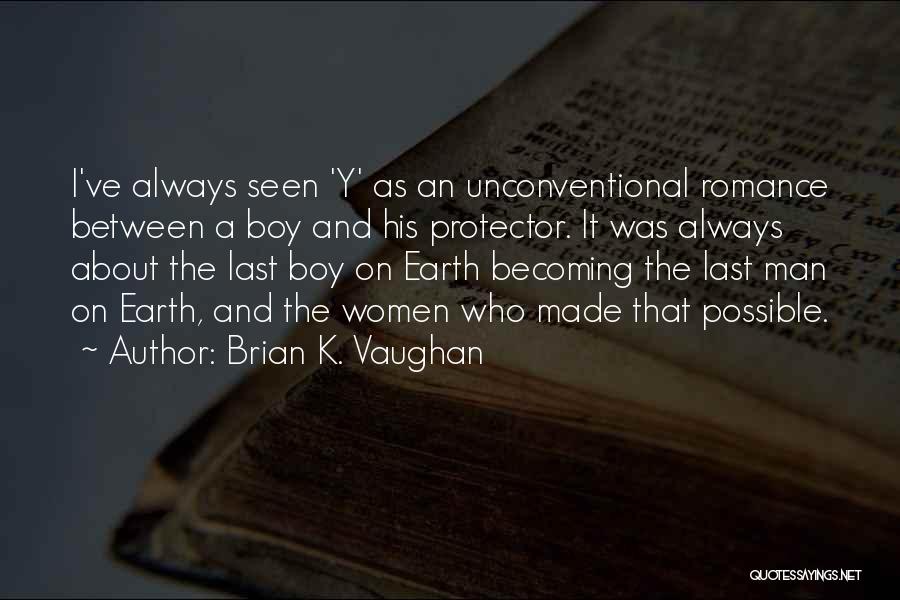 Brian K. Vaughan Quotes: I've Always Seen 'y' As An Unconventional Romance Between A Boy And His Protector. It Was Always About The Last