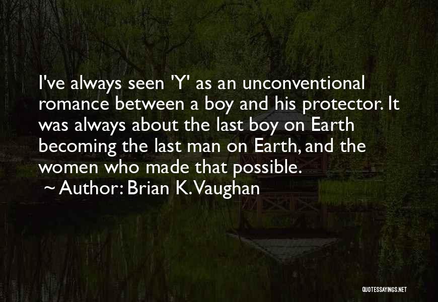 Brian K. Vaughan Quotes: I've Always Seen 'y' As An Unconventional Romance Between A Boy And His Protector. It Was Always About The Last