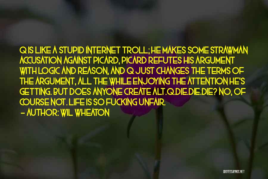 Wil Wheaton Quotes: Q Is Like A Stupid Internet Troll; He Makes Some Strawman Accusation Against Picard, Picard Refutes His Argument With Logic
