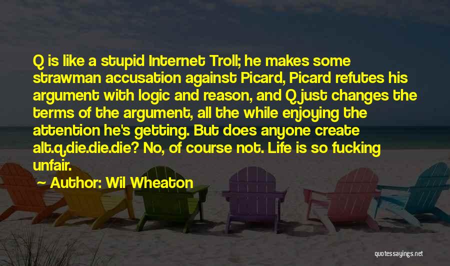 Wil Wheaton Quotes: Q Is Like A Stupid Internet Troll; He Makes Some Strawman Accusation Against Picard, Picard Refutes His Argument With Logic