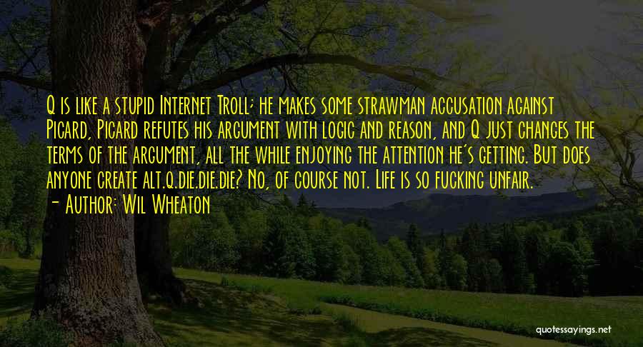 Wil Wheaton Quotes: Q Is Like A Stupid Internet Troll; He Makes Some Strawman Accusation Against Picard, Picard Refutes His Argument With Logic