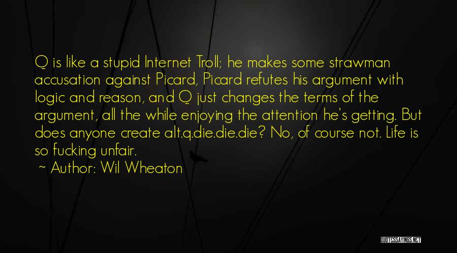 Wil Wheaton Quotes: Q Is Like A Stupid Internet Troll; He Makes Some Strawman Accusation Against Picard, Picard Refutes His Argument With Logic