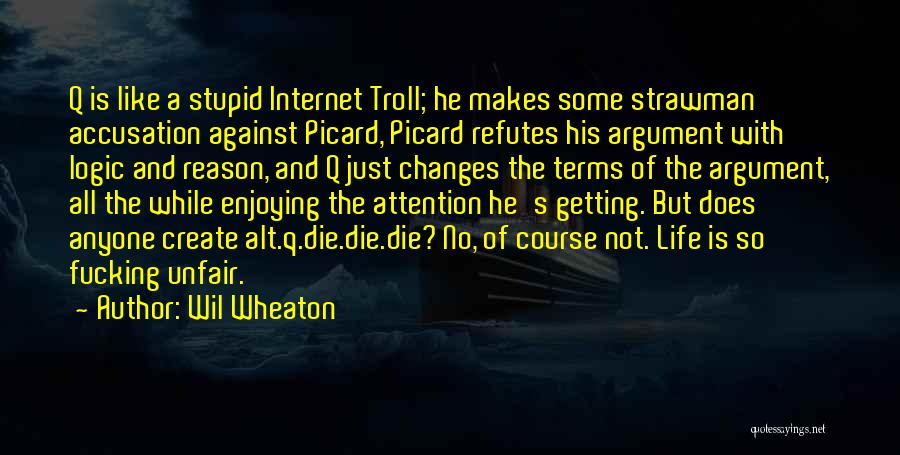 Wil Wheaton Quotes: Q Is Like A Stupid Internet Troll; He Makes Some Strawman Accusation Against Picard, Picard Refutes His Argument With Logic
