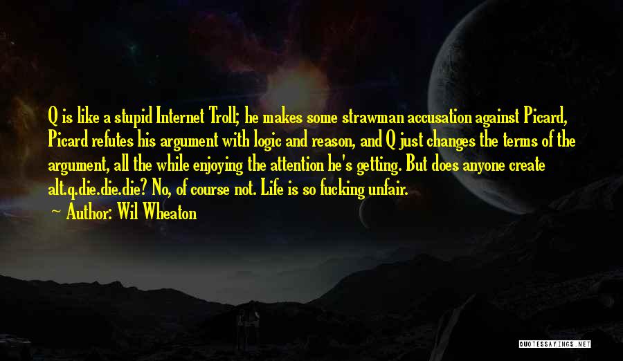 Wil Wheaton Quotes: Q Is Like A Stupid Internet Troll; He Makes Some Strawman Accusation Against Picard, Picard Refutes His Argument With Logic