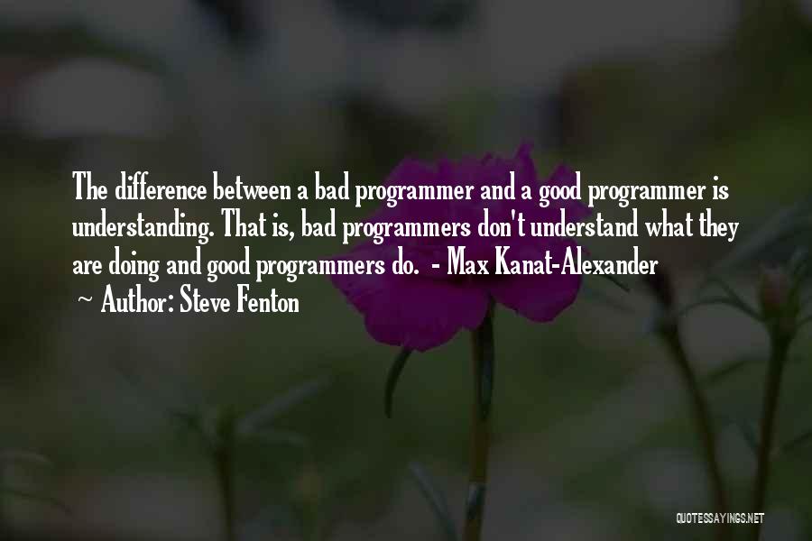 Steve Fenton Quotes: The Difference Between A Bad Programmer And A Good Programmer Is Understanding. That Is, Bad Programmers Don't Understand What They