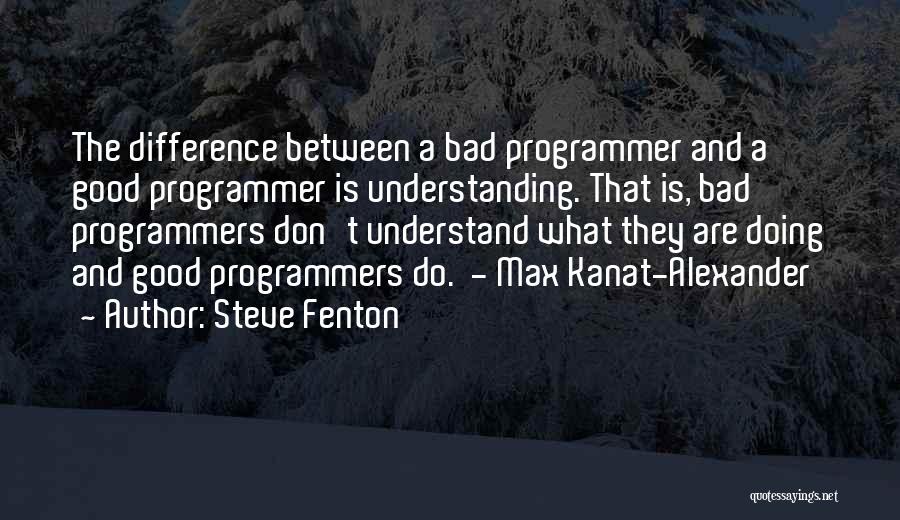 Steve Fenton Quotes: The Difference Between A Bad Programmer And A Good Programmer Is Understanding. That Is, Bad Programmers Don't Understand What They