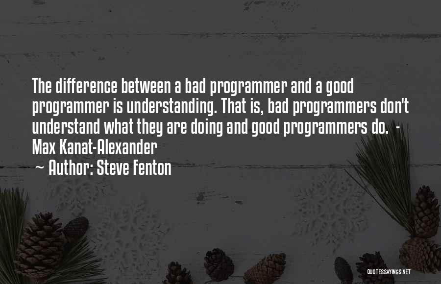 Steve Fenton Quotes: The Difference Between A Bad Programmer And A Good Programmer Is Understanding. That Is, Bad Programmers Don't Understand What They