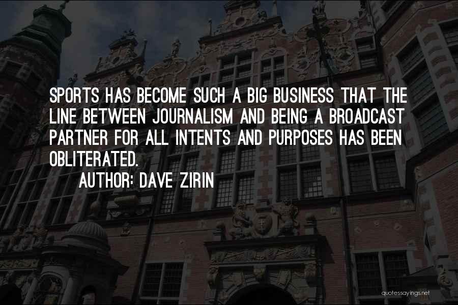 Dave Zirin Quotes: Sports Has Become Such A Big Business That The Line Between Journalism And Being A Broadcast Partner For All Intents