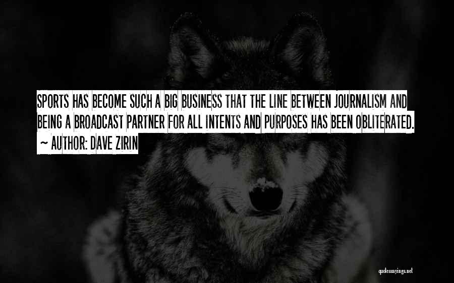 Dave Zirin Quotes: Sports Has Become Such A Big Business That The Line Between Journalism And Being A Broadcast Partner For All Intents
