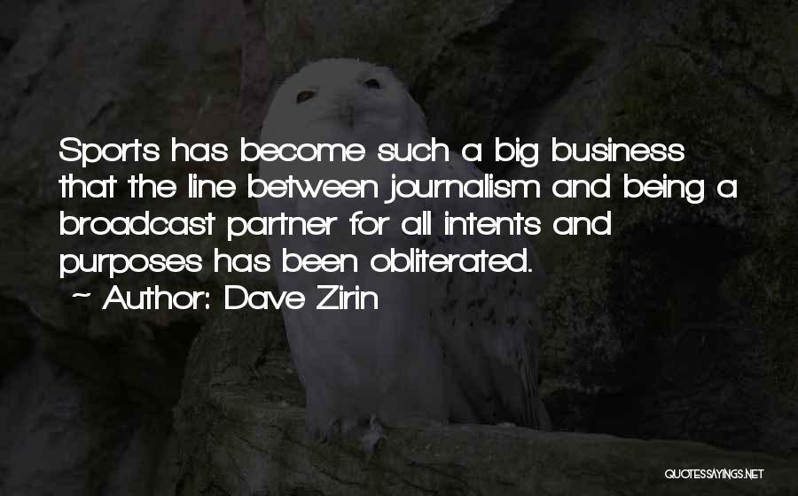 Dave Zirin Quotes: Sports Has Become Such A Big Business That The Line Between Journalism And Being A Broadcast Partner For All Intents