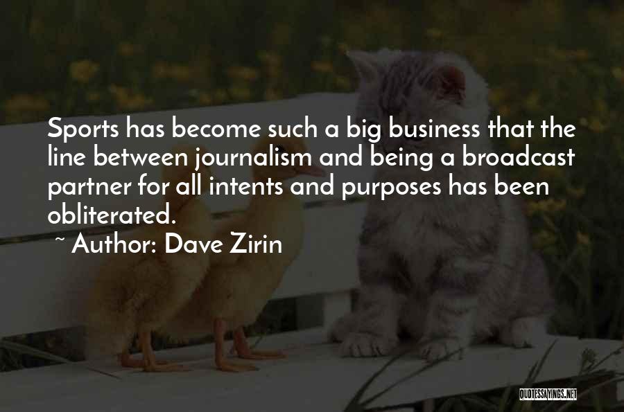 Dave Zirin Quotes: Sports Has Become Such A Big Business That The Line Between Journalism And Being A Broadcast Partner For All Intents